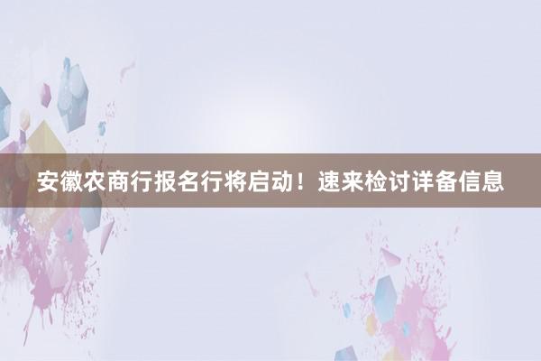 安徽农商行报名行将启动！速来检讨详备信息
