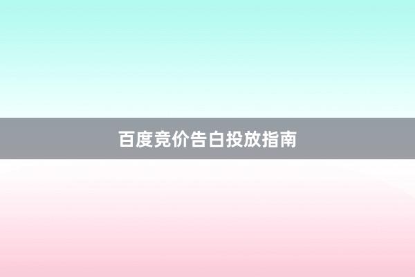 百度竞价告白投放指南